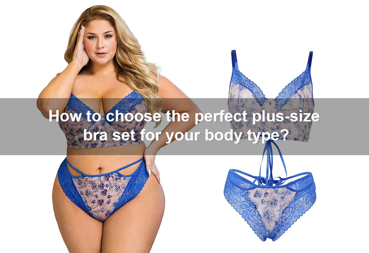 How to Choose the Perfect Plus-Size Bra Set for Your Body Type？