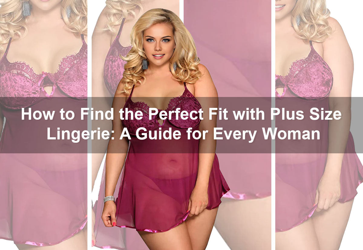 How to Find the Perfect Fit with Plus Size Lingerie: A Guide for Every Woman