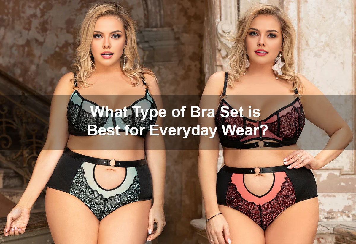 What Type of Bra Set is Best for Everyday Wear?