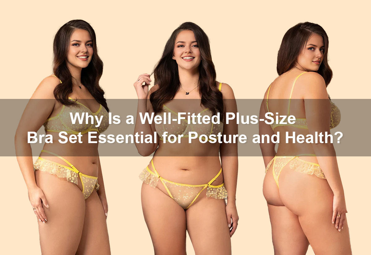 Why Is a Well-Fitted Plus-Size Bra Set Essential for Posture and Health?